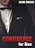 Confidence for Men: Skyrocket Your Confidence, Dominate Each Moment, and Supercharge Your Life
