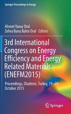 3rd International Congress on Energy Efficiency and Energy Related Materials (ENEFM2015): Proceedings, Oludeniz, Turkey, 19–23 October 2015 (Springer Proceedings in Energy)