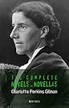 Charlotte Perkins Gilman: The Complete Novels and Novellas (The Greatest Writers of All Time Book 32)