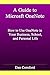 A Guide to Microsoft OneNote: How to Use Microsoft OneNote in Your Business, School, and Personal Life