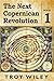 The Next Copernican Revolution: Book One