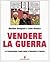 Vendere la guerra. La propaganda come arma d'inganno di massa