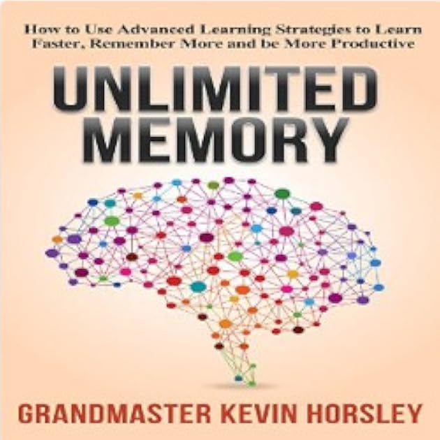 Unlimited Memory: How to Use Advanced Learning Strategies to Learn Faster, Remember More and be More Productive (Mental Mastery Book 1)