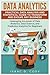 Data Analytics: Practical Data Analysis and Statistical Guide to Transform and Evolve Any Business. Leveraging the Power of Data Analytics, Data ... Beginners (Hacking Freedom and Data Driven)