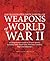 The Illustrated Encyclopedia of Weapons of World War II: A Comprehensive Guide to Weapon Systems, Including Tanks, Small Arms, Warplanes, Artillery, Ships and Submarines
