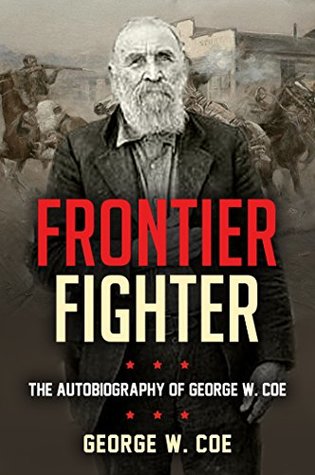 Frontier Fighter: The Autobiography of George W. Coe (Kindle Edition)