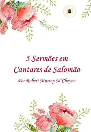 5 Sermões em Cantares de Salomão por R. M. M’Cheyne