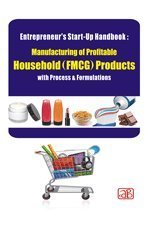 Entrepreneur’s Startup Handbook: Manufacturing of Profitable Household (FMCG) Products with Process & Formulations