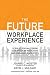 The Future Workplace Experience: 10 Rules For Mastering Disruption in Recruiting and Engaging Employees