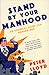 Stand by Your Manhood: A Survival Guide for the Modern Man