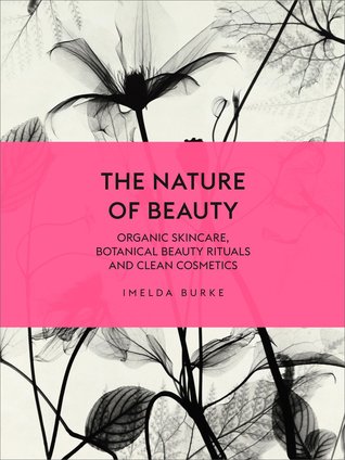 The Nature of Beauty: Organic Skincare, Botanical Beauty Rituals and Clean Cosmetics (Hardcover)