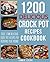 CROCK POT: 1200 Delicious Crock Pot Recipes Cookbook: Delicious Crock Pot Recipes for Dump Meals, Freezer Meals and More! (Crock Pot Dump Meals, Crock ... Pot Soup Recipes, Slow Cooker Recipes)