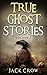 True Ghost Stories: Terrifying Accounts of Haunted Houses, Paranormal Mysteries, and Ghost Sightings