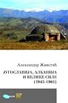 Jugoslavija, Albanija i velike sile by Aleksandar Životić
