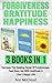 Forgiveness: Gratitude: Happiness: 3 Books in 1: Harness The Healing Power Of Forgiveness, Feel More Joy With Gratitude & Live A Happy Life (How To Let ... and Gratitude So You Can Be Happy)