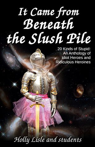 It Came From Beneath the Slush Pile: 20 Kinds of Stupid: An Anthology of Idiot Heroes and Ridiculous Heroines (Kindle Edition)