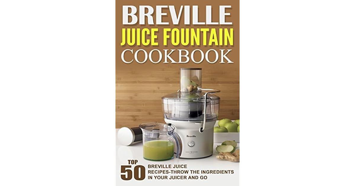 Breville Juice Fountain Cookbook: Top 