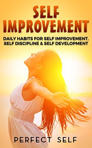 Self Improvement: Daily Habits For Self Improvement, Self Discipline & Self Development (Self Improvement,Self Acceptance,Self Confidence,Self Esteem,Self Confidence,Happiness,Depression Book 1)