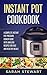 Instant Pot Cookbook: A Complete Instant Pot Pressure Cooker Guide With Amazing Recipes For Fast And Healthy Meals