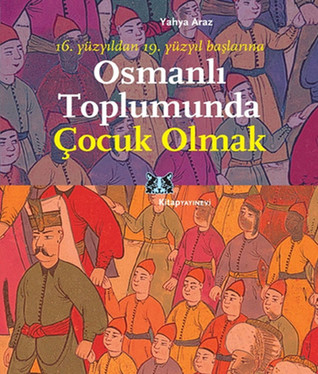 Osmanlı Toplumunda Çocuk Olmak - 16. Yüzyıldan 19. Yüzyıl Başlarına (Paperback)