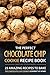 The Perfect Chocolate Chip Cookie Recipe Book: 25 Amazing Recipes to Bake the Chocolate Chip Cookies Gourmet at Home!