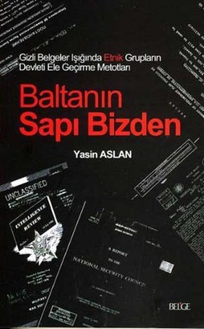 Baltanın Sapı Bizden: Gizli Belgeler Işığında Etnik Grupların Devleti Ele Geçirme Metotları