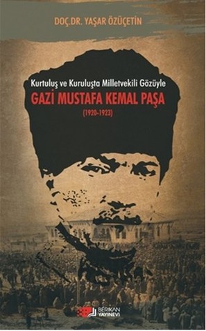 Kurtuluş ve Kuruluşta Milletvekili Gözüyle Gazi Mustafa Kemal Paşa 1920 - 1923 (Paperback)