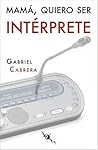 Mamá, quiero ser intérprete by Gabriel Cabrera