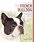The French Bulldog: Your Essential Guide From Puppy To Senior Dog (Best of Breed)