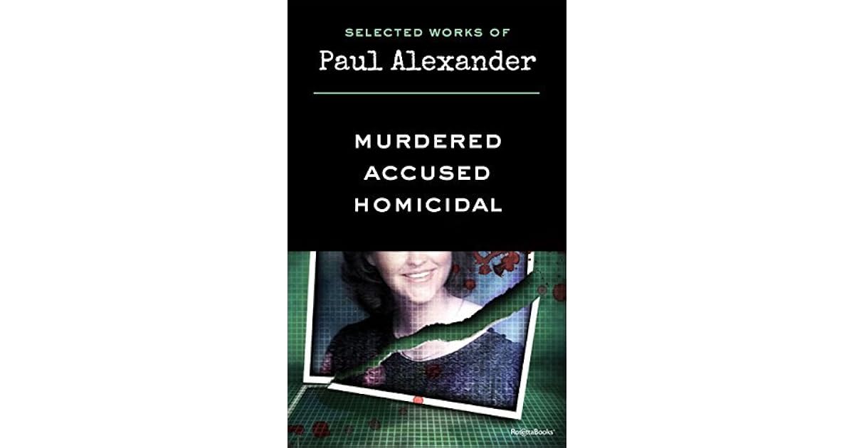 Selected Works of Paul Alexander Murdered, Accused, Homicidal by Paul