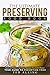 The Ultimate Preserving Food Book - Your Guide to Preserving Food: Over 25 Preserving Food Recipes You Can’t Resist