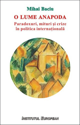 O lume anapoda: paradoxuri, mituri și crize în politica internațională