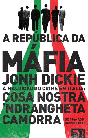 A República da Máfia - A maldição do crime em Itália: Cosa Nostra, Camorra, Ndrangheta de 1946 aos nossos dias
