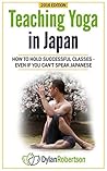 Teaching Yoga in Japan: How to Hold Successful Classes - Even If You Can't Speak Japanese