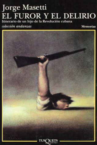 Portada de El Furor y el Delirio: Itinerario de un Hijo de la Revolucion Cubana, de Jorge Ricardo Masetti
