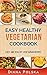 Vegetarian Cookbook: Vegetarian Recipes That Are Healthy and Easy to Make