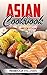 Asian Cookbook: Mastering Art of Cooking Asian Recipes
