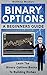Binary Options: A Beginner's Guide To Binary Options - Learn The Binary Options Basics To Building Riches (Binary Options, Trading Book 1)