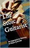 The Stoic Guitarist: A Quick Guide to a Joyful Musical Life! The Stoic Guitarist: A Quick Guide to a Joyful Musical Life!