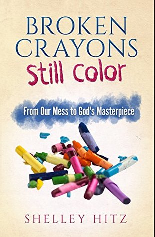 Broken Crayons Still Color: From Our Mess to God's Masterpiece (Kindle Edition)