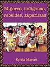Mujeres, indígenas, rebeldes, zapatistas (Spanish Edition)