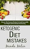 Ketogenic Diet Mistakes: Discover The Common Mistakes To Avoid, Successfully Lose Weight And Immediately Feel Amazing (ketogenic diet, weight loss recipes) Ketogenic Diet Mistakes: Discover The Common Mistakes To Avoid, Successfully Lose Weight And Immediately Feel Amazing (ketogenic diet, weight loss recipes)