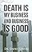 Death is My Business and Business is Good by David  Powers