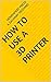 How To Use a 3D Printer
