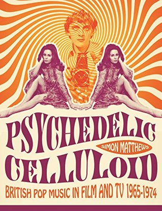 Psychedelic Celluloid: British Pop Music in Film and TV 1965 - 1974 (Kindle Edition)