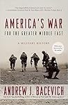 America's War for the Greater Middle East by Andrew J.  Bacevich