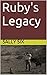 Ruby's Legacy by Sally Six