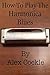 How To Play The Harmonica Blues by Alex Cockle