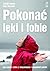 Pokonać lęki i fobie. Jak radzić sobie z niepokojem i napadami paniki
