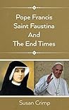 POPE FRANCIS SAINT FAUSTINA AND THE END TIMES